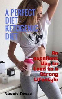 Produktbild: A Perfect Diet - Ketogenic Diet an Excellent way to Lead to a Strong Lifestyle