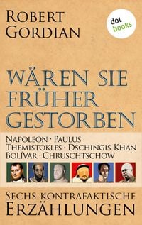 Produktbild: W&auml;ren sie fr&uuml;her gestorben: Napoleon, Paulus, Themistokles, Dschingis Khan, Bol&iacute;var, Chruschtschow