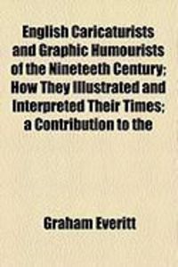 Produktbild: English Caricaturists and Graphic Humourists of the Nineteeth Century; How They Illustrated and Interpreted Their Times; A Contribution to the