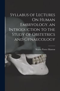 Produktbild: Syllabus of Lectures On Human Embryology. an Introduction to the Study of Obstetrics and Gynaecology