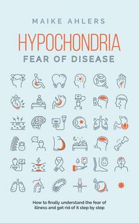 Produktbild: Hypochondria - Fear of disease: How to finally understand the fear of illness and get rid of it step by step