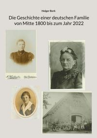 Produktbild: Die Geschichte einer deutschen Familie von Mitte 1800 bis zum Jahr 2022