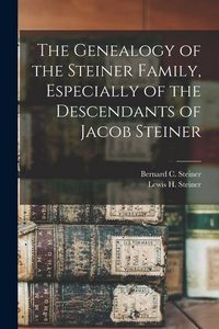 Produktbild: The Genealogy of the Steiner Family, Especially of the Descendants of Jacob Steiner