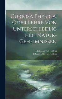 Produktbild: Curiosa Physica, Oder Lehre Von Unterschiedlichen Natur-geheimnissen