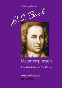 Produktbild: J.S. Bach - Melomorphosen: Fr&uuml;chte der Musikmeditation, sichtbar gemachte Informationsmatrix ausgew&auml;hlter Musikst&uuml;cke, Gestaltwerkzeuge f&uuml;r Musikh&ouml;rer