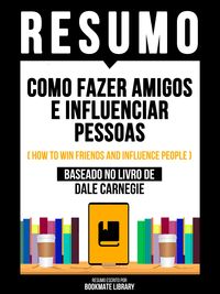 Produktbild: Resumo - Como Fazer Amigos E Influenciar Pessoas (How To Win Friends And Influence People) - Baseado No Livro De Dale Carnegie