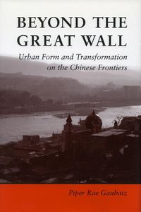 Produktbild: Beyond the Great Wall: Urban Form and Transformation on the Chinese Frontiers