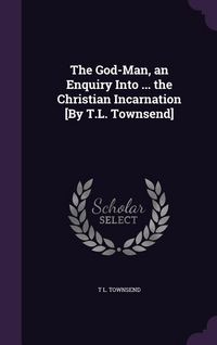 Produktbild: The God-Man, an Enquiry Into ... the Christian Incarnation [By T.L. Townsend]