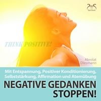 Produktbild: Negative Gedanken Stoppen! Mit Tiefenentspannung, positiver Konditionierung und Affirmation