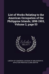 Produktbild: List of Works Relating to the American Occupation of the Philippine Islands, 1898-1903, Volume 2, page 53