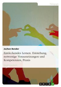 Produktbild: Entdeckendes Lernen. Entstehung, notwendige Voraussetzungen und Kompetenzen, Praxis