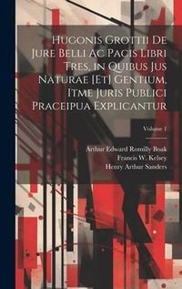 Produktbild: Hugonis Grottii De jure belli ac pacis libri tres, in quibus jus naturae [et] gentium, itme juris publici praceipua explicantur; Volume 1