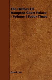 Produktbild: The History of Hampton Court Palace - Volume I Tudor Times