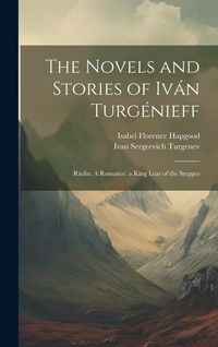 Produktbild: The Novels and Stories of Iv&aacute;n Turg&eacute;nieff: R&uacute;din: A Romance. a King Lear of the Steppes