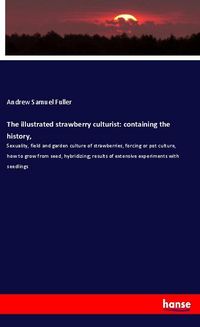 Produktbild: The illustrated strawberry culturist: containing the history,