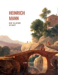Produktbild: Heinrich Mann: Die kleine Stadt. Vollst&auml;ndige Neuausgabe