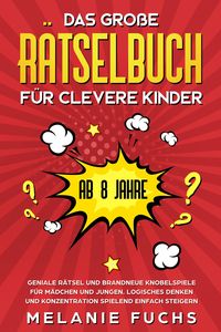 Produktbild: Das gro&szlig;e R&auml;tselbuch f&uuml;r clevere Kinder (ab 8 Jahre): Geniale R&auml;tsel und brandneue Knobelspiele f&uuml;r M&auml;dchen und Jungen. Logisches Denken und Konzentra