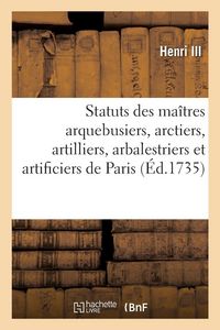 Produktbild: Statuts, r&egrave;glemens et lettres patentes pour les ma&icirc;tres arquebusiers, arctiers, artilliers