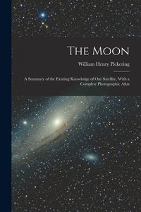 Produktbild: The Moon; a Summary of the Existing Knowledge of our Satellite, With a Complete Photographic Atlas
