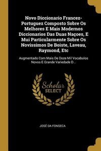 Produktbild: Novo Diccionario Francez-Portuguez Composto Sobre Os Melhores E Mais Modernos Diccionarios Das Duas Na&ccedil;oes, E Mui Particularmente Sobre Os Novissimos De Boiste, Laveau, Raymond, Etc