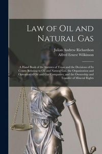 Produktbild: Law of oil and Natural gas; a Hand Book of the Statutes of Texas and the Decisions of its Courts Relating to oil and Natural gas, the Organization and