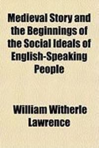 Produktbild: Medieval Story and the Beginnings of the Social Ideals of English-Speaking People