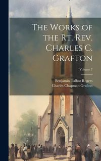 Produktbild: The Works of the Rt. Rev. Charles C. Grafton; Volume 7
