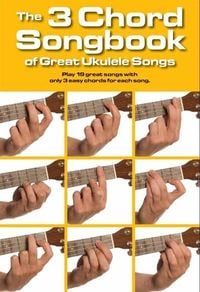 Produktbild: The 3 Chord Songbook of Great Ukulele Songs: Play 19 Great Songs with Only 3 Easy Chords for Each Song