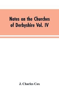 Produktbild: Notes on the Churches of Derbyshire Vol. IV . The Hundred of Morleston and Litchurch