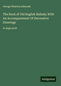 Produktbild: The Book of Old English Ballads; With An Accompaniment Of Decorative Drawings