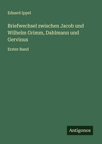 Produktbild: Briefwechsel zwischen Jacob und Wilhelm Grimm, Dahlmann und Gervinus