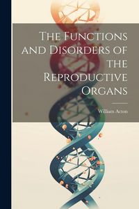 Produktbild: The Functions and Disorders of the Reproductive Organs