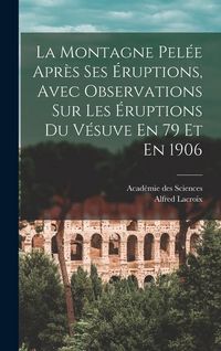 Produktbild: La Montagne Pel&eacute;e Apr&egrave;s Ses &Eacute;ruptions, Avec Observations Sur Les &Eacute;ruptions Du V&eacute;suve En 79 Et En 1906