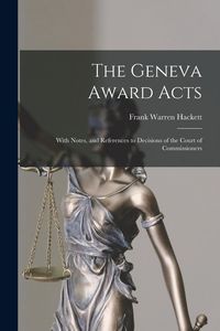Produktbild: The Geneva Award Acts: With Notes, and References to Decisions of the Court of Commissioners