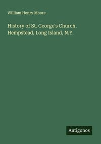 Produktbild: History of St. George's Church, Hempstead, Long Island, N.Y.