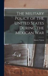 Produktbild: The Military Policy of the United States During the Mexican War