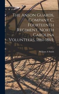 Produktbild: The Anson Guards, Company C, Fourteenth Regiment, North Carolina Volunteers, 1861-1865;