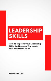 Produktbild: Leadership Skills - How To Improve Your Leadership Skills And Become The Leader That You Meant To Be