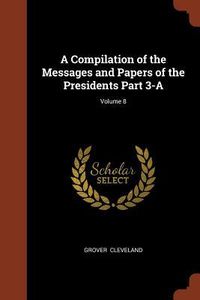 Produktbild: A Compilation of the Messages and Papers of the Presidents Part 3-A; Volume 8