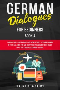 Produktbild: German Dialogues for Beginners Book 4: Over 100 Daily Used Phrases & Short Stories to Learn German in Your Car. Have Fun and Grow Your Vocabulary with