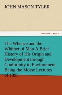 Produktbild: The Whence and the Whither of Man A Brief History of His Origin and Development through Conformity to Environment, Being the Morse Lectures of 1895