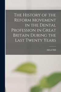 Produktbild: The History of the Reform Movement in the Dental Profession in Great Britain During the Last Twenty Years