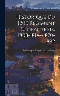 Produktbild: Historique Du 120E R&eacute;giment D'infanterie, 1808-1814--1870-1892