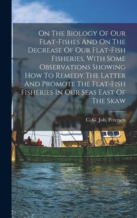 Produktbild: On The Biology Of Our Flat-fishes And On The Decrease Of Our Flat-fish Fisheries, With Some Observations Showing How To Remedy The Latter And Promote