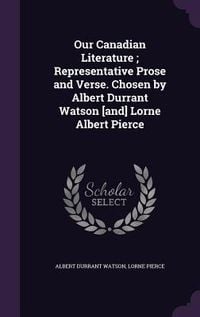 Produktbild: Our Canadian Literature; Representative Prose and Verse. Chosen by Albert Durrant Watson [and] Lorne Albert Pierce
