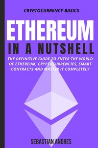 Produktbild: Ethereum in a Nutshell: The Definitive Guide to Enter the World of Ethereum, Cryptocurrencies, Smart Contracts and Master It Completely (Cryptocurrenc