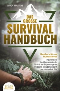 Produktbild: Das gro&szlig;e SURVIVAL HANDBUCH - &Uuml;berleben in Not- und Extremsituationen: Die ultimativen &Uuml;berlebenstechniken der Survival- und Bushcraftexperten. Werde jetzt zum &Uuml;berlebensprofi und meistere jede Krise