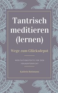 Produktbild: Tantrisch meditieren lernen, Wege zum Gl&uuml;cksdepot