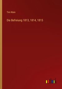 Produktbild: Die Befreiung 1813, 1814, 1815
