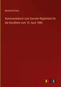 Produktbild: Kommandobuch zum Exerzier-Reglement f&uuml;r die Kavallerie vom 10. April 1886